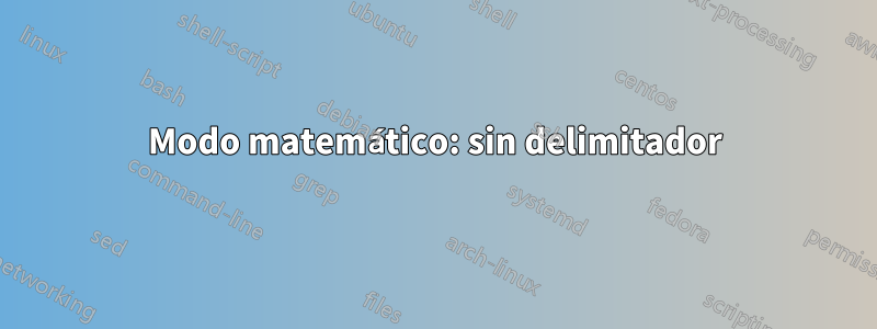 Modo matemático: sin delimitador