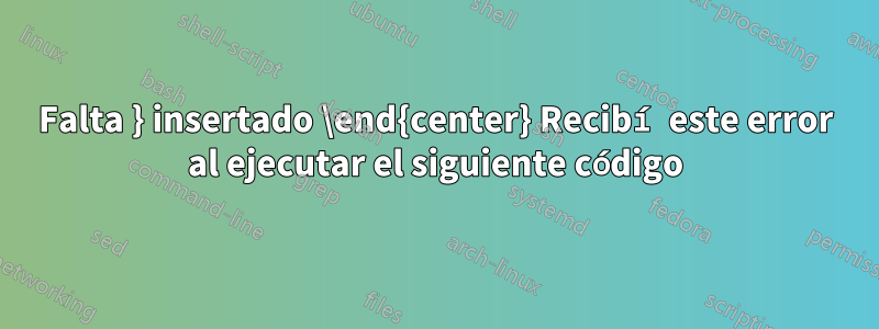 Falta } insertado \end{center} Recibí este error al ejecutar el siguiente código