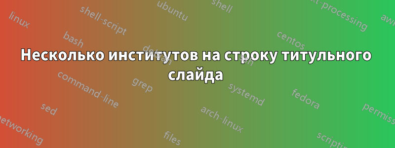 Несколько институтов на строку титульного слайда