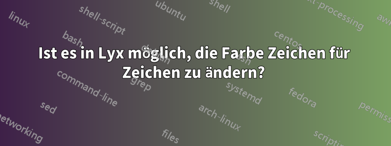 Ist es in Lyx möglich, die Farbe Zeichen für Zeichen zu ändern?