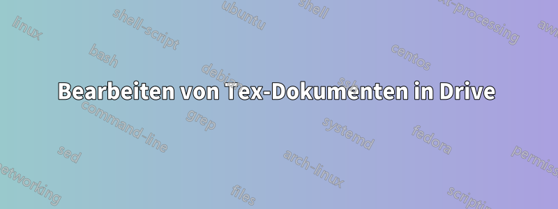 Bearbeiten von Tex-Dokumenten in Drive