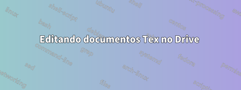 Editando documentos Tex no Drive