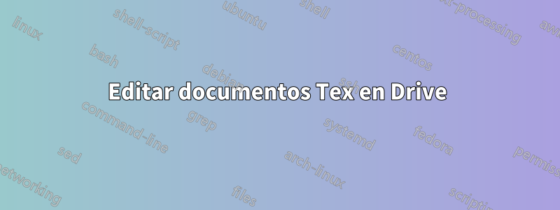 Editar documentos Tex en Drive