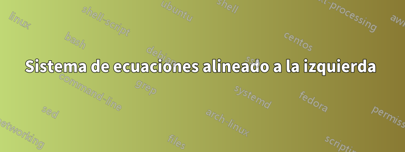 Sistema de ecuaciones alineado a la izquierda