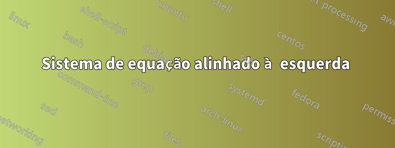 Sistema de equação alinhado à esquerda