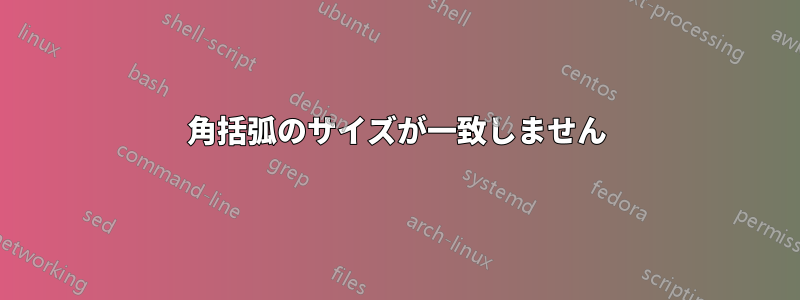 角括弧のサイズが一致しません