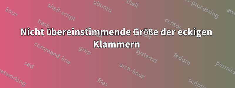 Nicht übereinstimmende Größe der eckigen Klammern