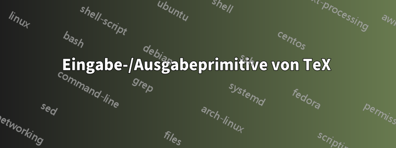 Eingabe-/Ausgabeprimitive von TeX