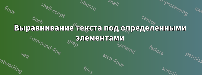 Выравнивание текста под определенными элементами