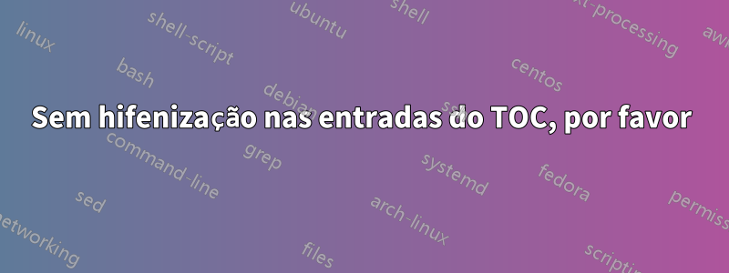 Sem hifenização nas entradas do TOC, por favor