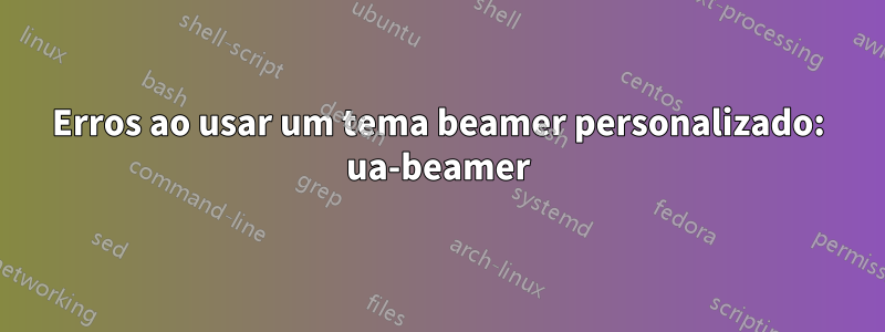 Erros ao usar um tema beamer personalizado: ua-beamer