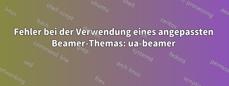 Fehler bei der Verwendung eines angepassten Beamer-Themas: ua-beamer