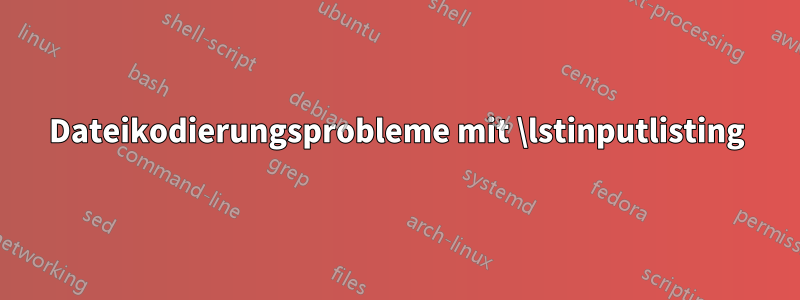 Dateikodierungsprobleme mit \lstinputlisting