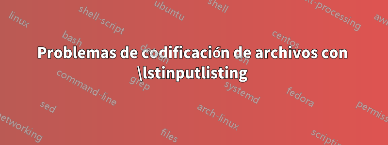 Problemas de codificación de archivos con \lstinputlisting