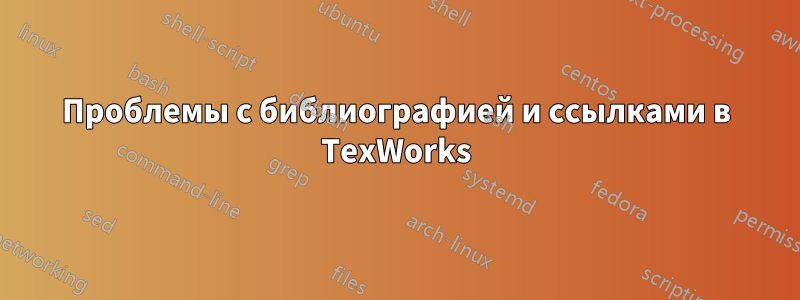 Проблемы с библиографией и ссылками в TexWorks