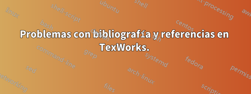 Problemas con bibliografía y referencias en TexWorks.