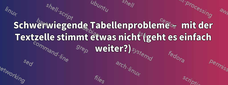 Schwerwiegende Tabellenprobleme – mit der Textzelle stimmt etwas nicht (geht es einfach weiter?)