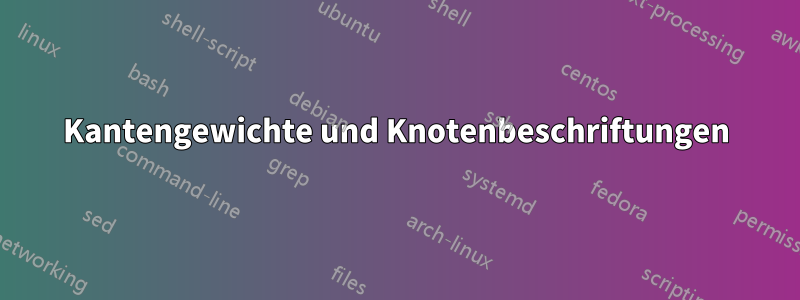 Kantengewichte und Knotenbeschriftungen