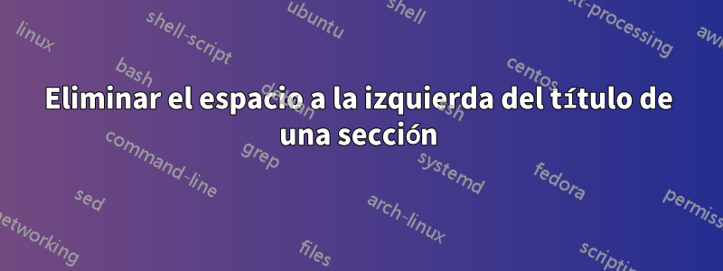 Eliminar el espacio a la izquierda del título de una sección