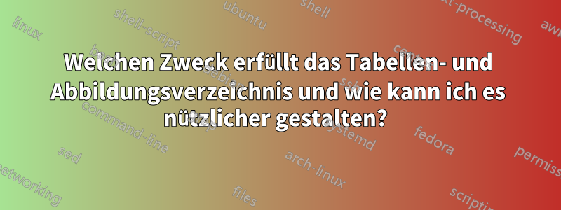 Welchen Zweck erfüllt das Tabellen- und Abbildungsverzeichnis und wie kann ich es nützlicher gestalten? 