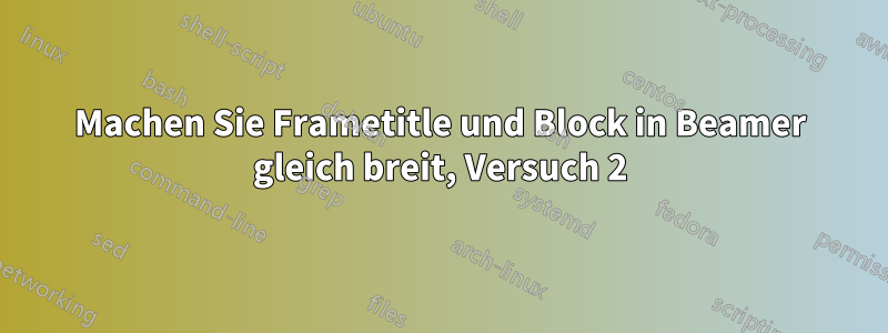 Machen Sie Frametitle und Block in Beamer gleich breit, Versuch 2