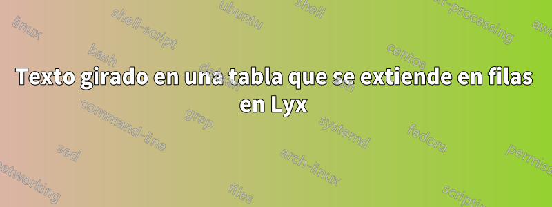 Texto girado en una tabla que se extiende en filas en Lyx