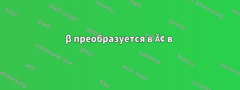 β преобразуется в Ã¢ в