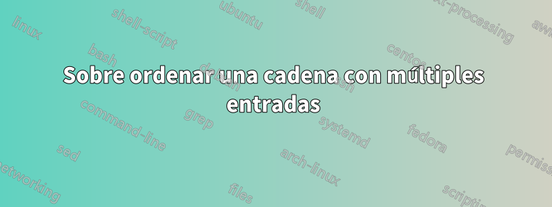 Sobre ordenar una cadena con múltiples entradas