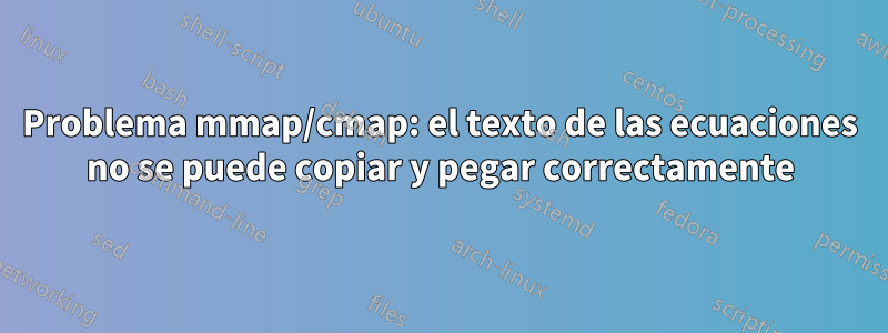 Problema mmap/cmap: el texto de las ecuaciones no se puede copiar y pegar correctamente