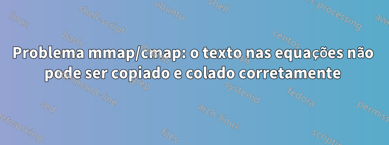 Problema mmap/cmap: o texto nas equações não pode ser copiado e colado corretamente