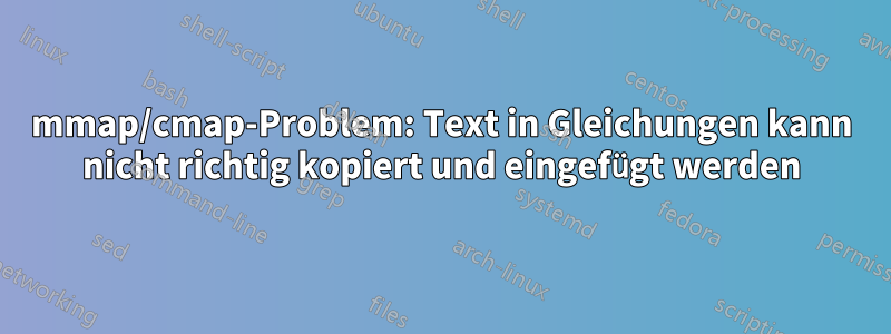 mmap/cmap-Problem: Text in Gleichungen kann nicht richtig kopiert und eingefügt werden