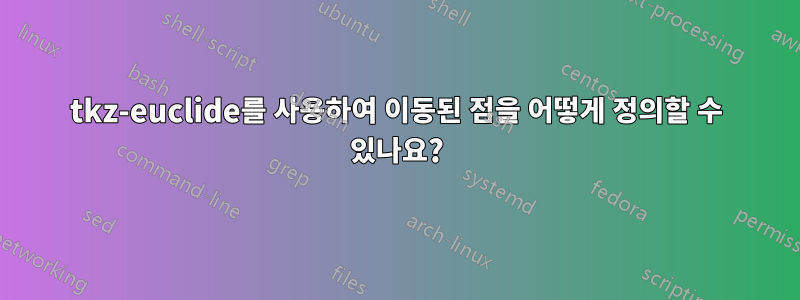 tkz-euclide를 사용하여 이동된 점을 어떻게 정의할 수 있나요?