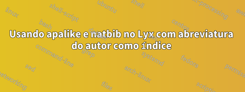 Usando apalike e natbib no Lyx com abreviatura do autor como índice