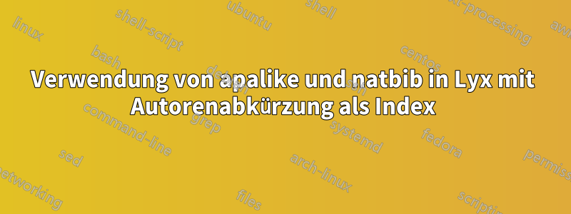 Verwendung von apalike und natbib in Lyx mit Autorenabkürzung als Index