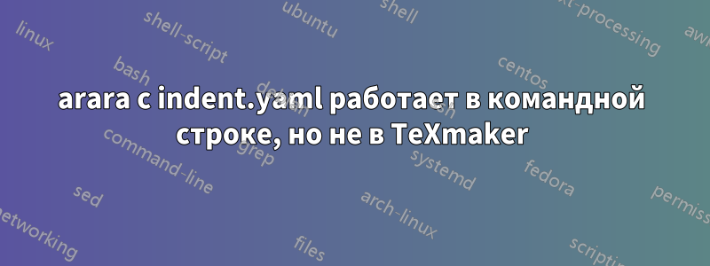 arara с indent.yaml работает в командной строке, но не в TeXmaker