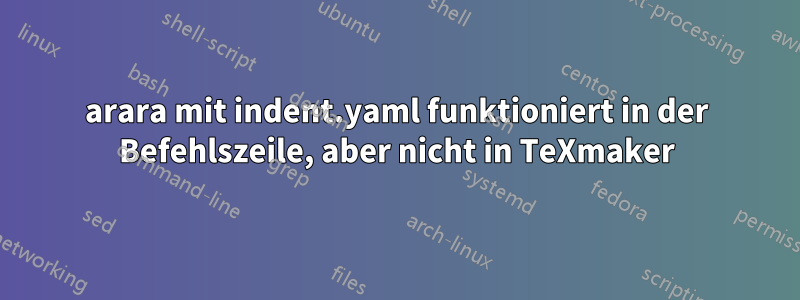 arara mit indent.yaml funktioniert in der Befehlszeile, aber nicht in TeXmaker