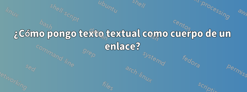 ¿Cómo pongo texto textual como cuerpo de un enlace?