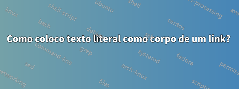 Como coloco texto literal como corpo de um link?