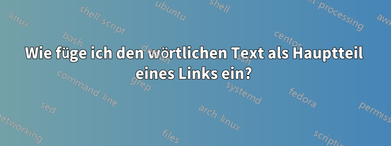 Wie füge ich den wörtlichen Text als Hauptteil eines Links ein?