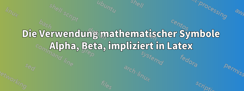 Die Verwendung mathematischer Symbole Alpha, Beta, impliziert in Latex