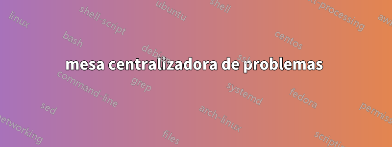 mesa centralizadora de problemas