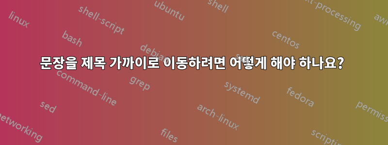 문장을 제목 가까이로 이동하려면 어떻게 해야 하나요?