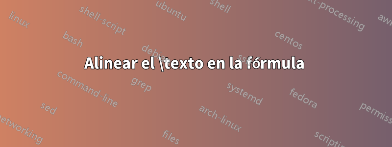 Alinear el \texto en la fórmula