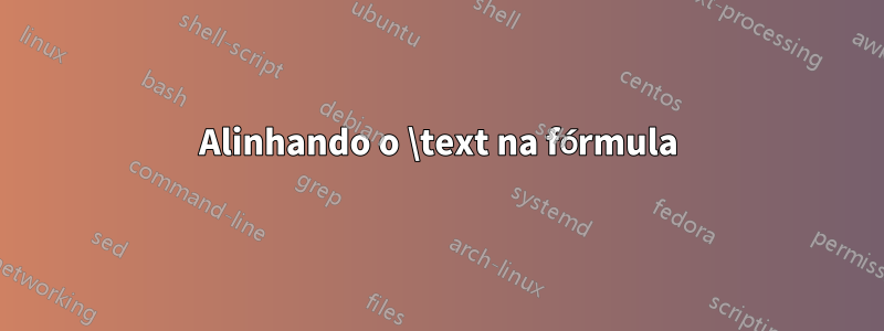 Alinhando o \text na fórmula