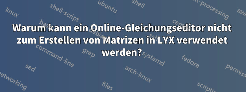 Warum kann ein Online-Gleichungseditor nicht zum Erstellen von Matrizen in LYX verwendet werden?