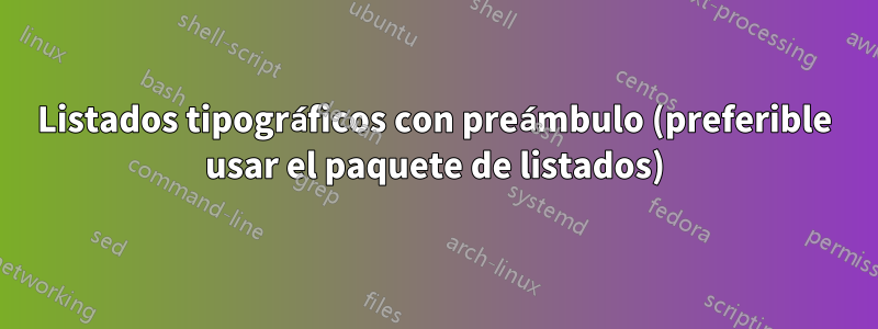 Listados tipográficos con preámbulo (preferible usar el paquete de listados)