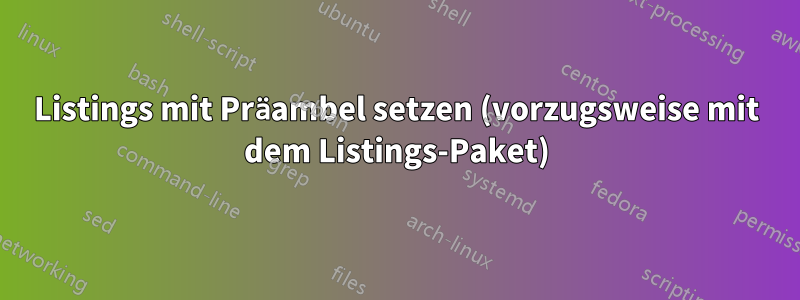 Listings mit Präambel setzen (vorzugsweise mit dem Listings-Paket)