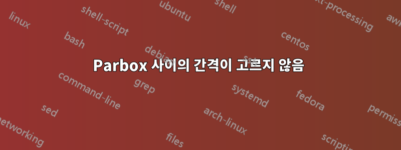 Parbox 사이의 간격이 고르지 않음