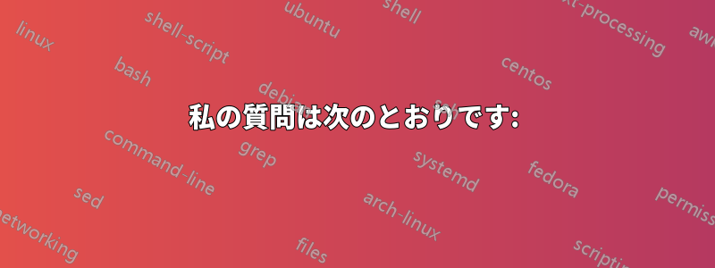 私の質問は次のとおりです: