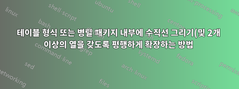 테이블 형식 또는 병렬 패키지 내부에 수직선 그리기(및 2개 이상의 열을 갖도록 평행하게 확장하는 방법)